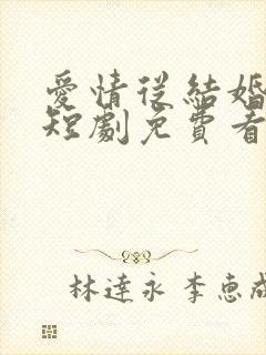 爱情从结婚开始短剧免费看网站