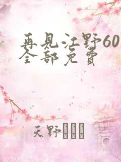 再见江野60集全部免费