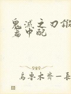 鬼灭之刃锻刀村篇中配