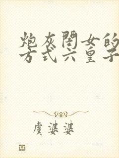 炮灰闺女的生存方式六皇子