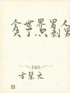 全世界男人都消失了,只剩男主一个人的小说