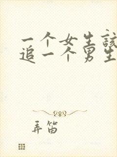 一个女生该怎么追一个男生