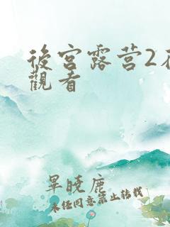 后宫露营2在线观看