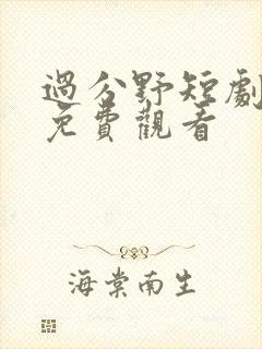 过分野短剧全集免费观看