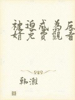 被迫成为反派赘婿免费观看第二季