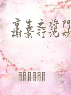 重生之将门毒后谢景行沈妙正版小说免费阅读