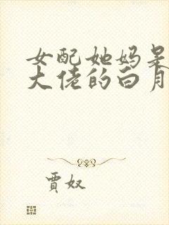女配她妈是豪门大佬的白月光txt