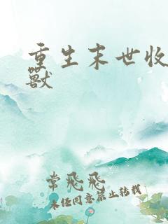 重生末世收服异兽