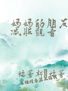 妈妈的朋友无删减版观看