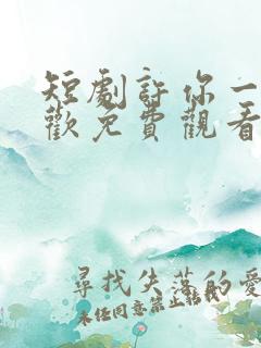 短剧许你一场悲欢免费观看