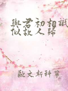 与君初相识之恰似故人归