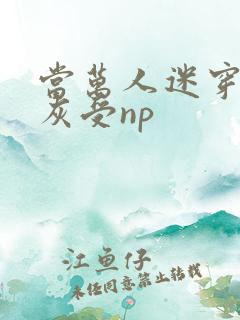 当万人迷穿成炮灰受np