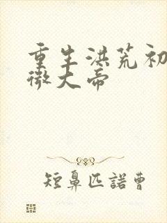 重生洪荒初代紫微大帝