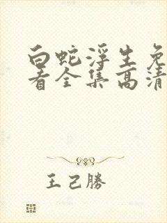 白蛇浮生免费观看全集高清完整版