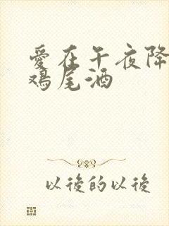 爱在午夜降临前鸡尾酒