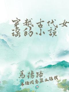 穿越古代女主姚瑶的小说