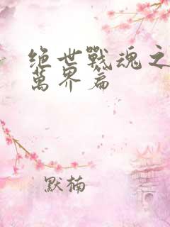 绝世战魂之诸天万界篇