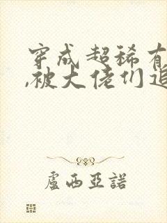 穿成超稀有雌性,被大佬们追着宠小说