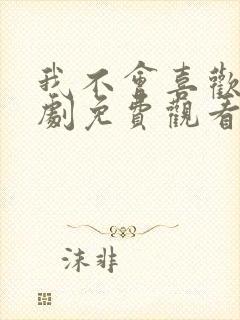 我不会喜欢他短剧免费观看