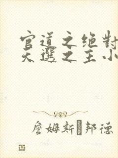 官道之绝对权力天选之主小说最新章节目录