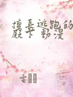 擅长逃跑的少主殿下 动漫