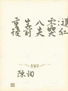 重生八零:退婚后前夫哭红眼免费阅读