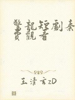 惊龙短剧秦羽免费观看