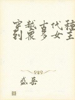 穿越古代种马推到众多女主的小说