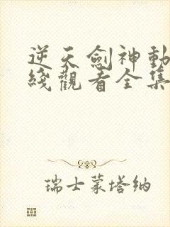 逆天剑神动漫在线观看全集免费播放