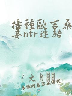 播种欧吉桑与人妻ntr连结