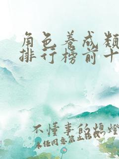 角色养成类手游排行榜前十名