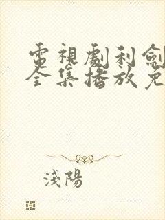 电视剧利剑行动全集播放免费观看高清