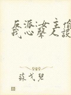 反派:女主偷听我心声人设崩了txt