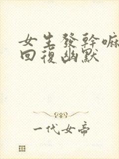 女生发干嘛怎么回复幽默