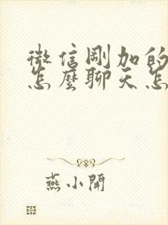 微信刚加的女生怎么聊天怎么开场