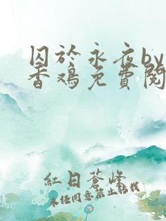 囚于永夜by麦香鸡免费阅读txt