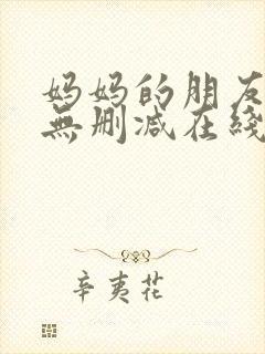 妈妈的朋友电影无删减在线观看