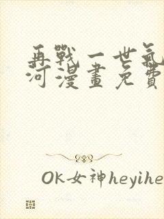 再战一世气冲星河漫画免费观看