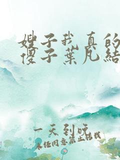 嫂子我真的不是傻子叶凡结局