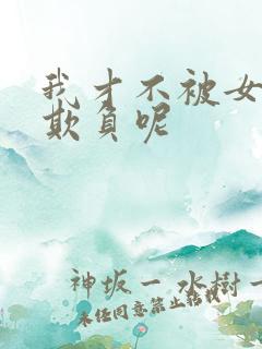 我才不被女孩子欺负呢