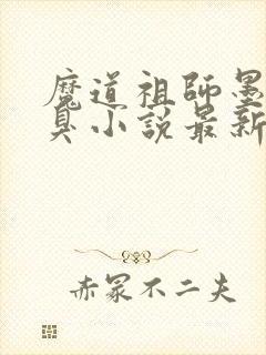 魔道祖师墨香铜臭小说最新章节列表最