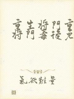 重生将门重生之将门毒后免费阅读