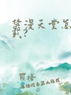 禁漫天堂怎么下载?