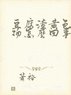 豆腐渣黄色分泌物怎么回事