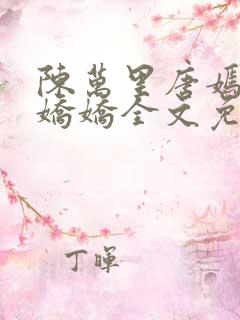 陈万里唐嫣然宋娇娇全文免费阅读