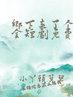 乡下来了个真千金短剧免费观看