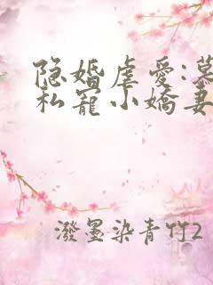 隐婚虐爱:慕少私宠小娇妻