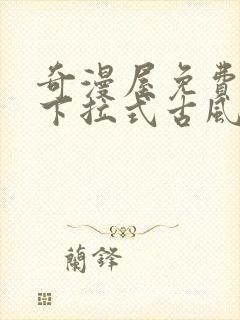 奇漫屋免费漫画下拉式古风漫