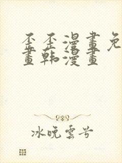 歪歪漫画免费漫画韩漫画