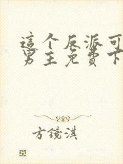 这个反派可真像男主免费下载txt